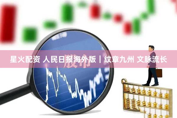 星火配资 人民日报海外版｜纹章九州 文脉流长